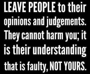 Leave people to their opinions and judgements.