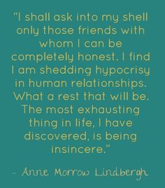 ... thing in life, I have discovered, is being insincere. ~ Anne Morrow