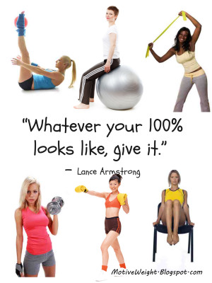 Whatever your 100% looks like, give it. - Lance Armstrong