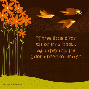 Encouraging Quote: Three Little Birds…