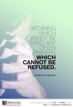 Groaning which cannot be uttered are often prayers which cannot be ...