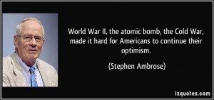 World War II, the atomic bomb, the Cold War, made it hard for ...