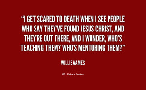 quote-Willie-Aames-i-get-scared-to-death-when-i-6874.png