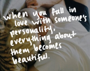 when you fall in love with someone their personality , everthing about ...