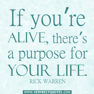 ... you’re alive, there’s a purpose for your life – Positive Quotes