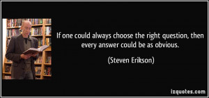 If one could always choose the right question, then every answer could ...