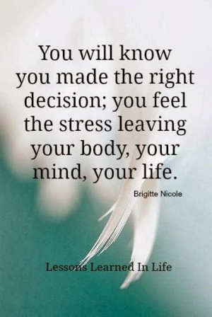 ... decision; you feel the stress leaving your body, your mind, your life