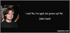 quote-i-said-no-i-ve-aged-but-grown-up-no-jake-lloyd-113617.jpg