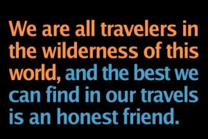We are all travelers in the wilderness of this worldand the best we ...