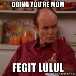Red Forman Doing You 39 Re Mom Fegit Lulul