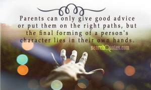 Parents can only give good advice or put them on the right paths, but ...