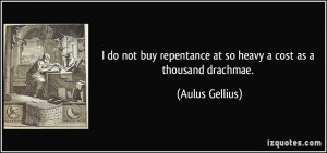 do not buy repentance at so heavy a cost as a thousand drachmae ...