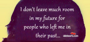 Don’t Leave Much Room In My Future for People Who Left Me In Their ...