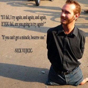 ... don t know anything about nick vujicic but i know he is a world wide