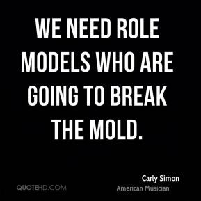 Carly Simon - We need role models who are going to break the mold.