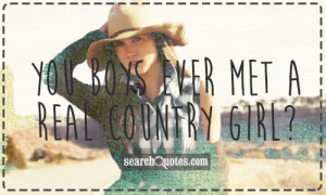 You boys ever met a real country girl?