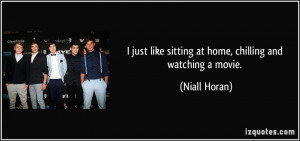 just like sitting at home, chilling and watching a movie. - Niall ...