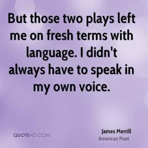 James Merrill - But those two plays left me on fresh terms with ...