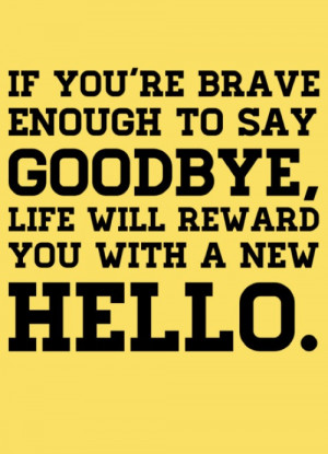 Saying Goodbye To A Loved One Quotes If you're brave enough to say