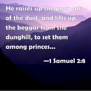 up the poor out of the dust, and lifts up the beggar from the dunghill ...