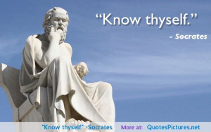Know thyself” -Socrates