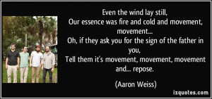 Even the wind lay still, Our essence was fire and cold and movement ...