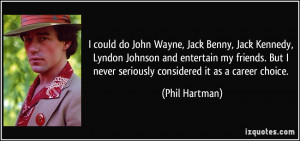 could do John Wayne, Jack Benny, Jack Kennedy, Lyndon Johnson and ...