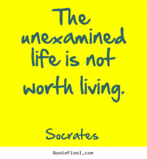 the unexamined life is not worth living socrates life quotes