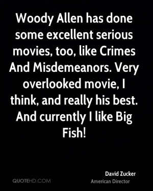 movies, too, like Crimes And Misdemeanors. Very overlooked movie ...