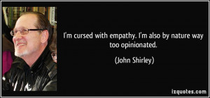 cursed with empathy. I'm also by nature way too opinionated ...