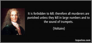 ... they kill in large numbers and to the sound of trumpets. - Voltaire
