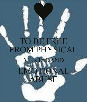 TO BE FREE FROM PHYSICAL MENTAL AND EMOTIONAL ABUSE