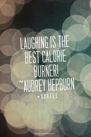 Laughing is the best calorie burner! ~Audrey Hepburn #quotes | #quotes