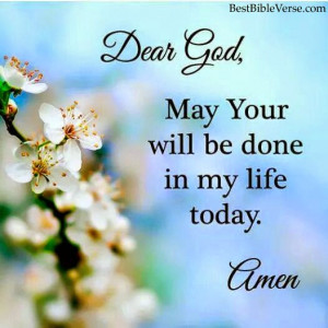 Dear God, May your will be done in my life today.