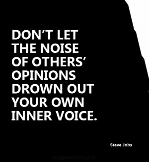 ... let the noise of others opinions drown out your own inner voice