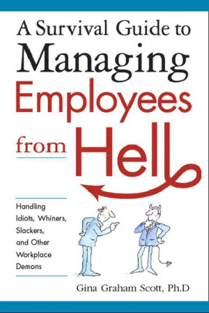 survival guide to managing employees from hell handling idiots ...