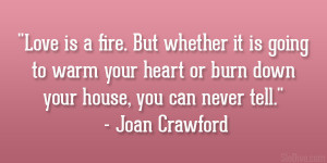 ... or burn down your house, you can never tell.” – Joan Crawford