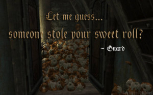 skyrimquotations:“Let me guess… someone stole your sweetroll ...