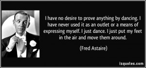 desire to prove anything by dancing. I have never used it as an outlet ...