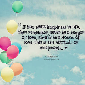 Quotes Picture: if you want happiness in life, then remember, never be ...