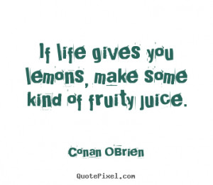 Quotes about life - If life gives you lemons, make some kind of fruity ...