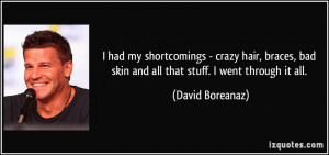 ... bad skin and all that stuff. I went through it all. - David Boreanaz