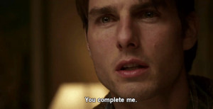 Jerry Maguire You Complete Me You you complete me.