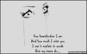 ... and how much I miss you. I can’t explain in words but my tears do