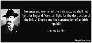 No, men and women of the Irish race, we shall not fight for England ...