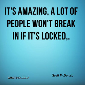 It's amazing, a lot of people won't break in if it's locked.