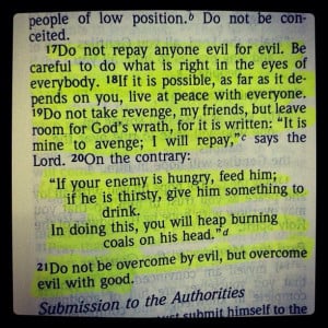 Overcome evil with good....(Bible)