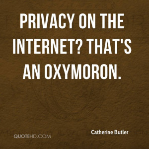 Privacy on the Internet? That's an oxymoron.