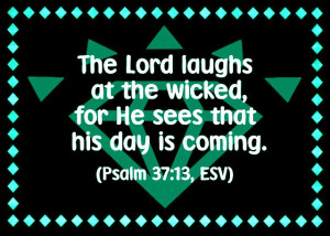 ... will receives God's wrath. (Psalm 37:13, ESV) - http://wp.me/p31E4g-k