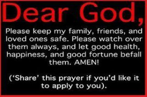 Dear God please keep my family ,friends, and loved ones safe.Please ...